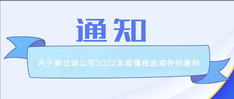 通知公告 | 新仕誠公司關(guān)于2022年減免制造業(yè)、服務(wù)業(yè)小微企業(yè)和個(gè)體工商戶房屋租金的通知